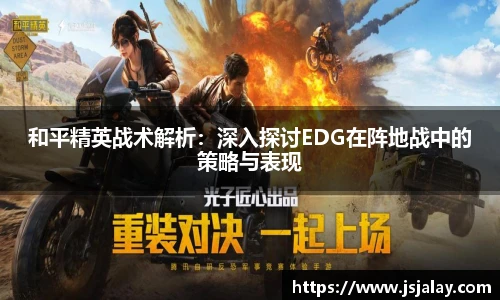 一竞技和平精英战术解析：深入探讨EDG在阵地战中的策略与表现